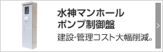 水神マンホールポンプ制御盤 建設・管理コスト大幅削減。