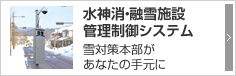 水神消・融雪施設管理制御システム 雪対策本部があなたの手元に