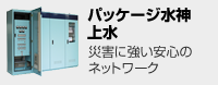 パッケージ水神上水 災害に強い安心のネットワーク